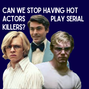 Can we stop having hot actors play serial killers?
